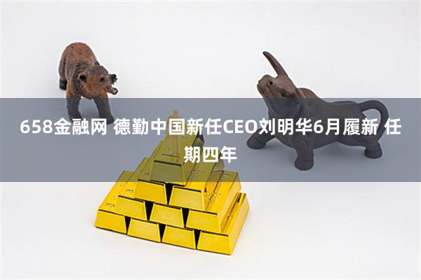 658金融网 德勤中国新任CEO刘明华6月履新 任期四年